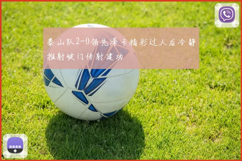 泰山队2-0领先泽卡精彩过人后冷静推射破门传射建功
